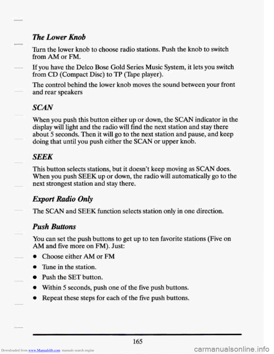 CADILLAC SEVILLE 1994 4.G Owners Manual Downloaded from www.Manualslib.com manuals search engine l%e Lower Knob
Turn the lower knob to choose radio stations. Push the knob to switch
from
AM or FM.
If you have the Delco Bose Gol CADILLAC SEVILLE 1994 4.G Owners Manual Downloaded from www.Manualslib.com manuals search engine l%e Lower Knob
Turn the lower knob to choose radio stations. Push the knob to switch
from
AM or FM.
If you have the Delco Bose Gol