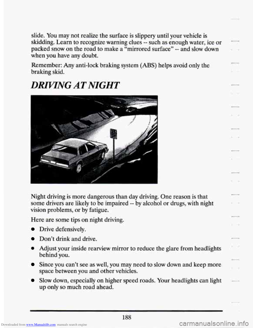 CADILLAC SEVILLE 1994 4.G Owners Manual Downloaded from www.Manualslib.com manuals search engine slide. You  may  not realize the surface is slippery  until  your  vehicle  is 
skidding.  Learn to recognize  warning  clues 
-- such  as  eno