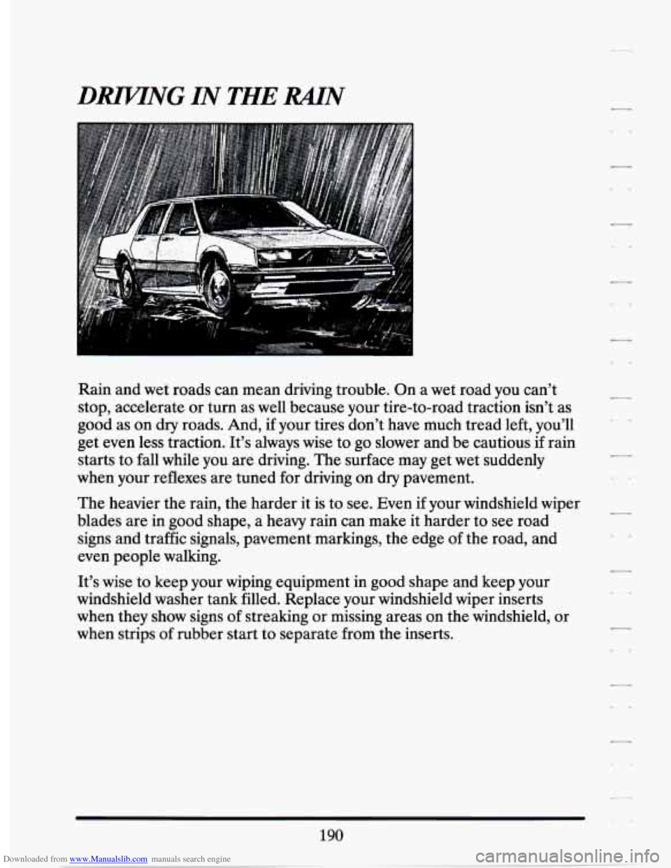 CADILLAC SEVILLE 1994 4.G Owners Manual Downloaded from www.Manualslib.com manuals search engine Rain and wet roads can mean driving trouble. On a wet road y ou can’t
stop, accelerate or turn as well because your tire-to-roa CADILLAC SEVILLE 1994 4.G Owners Manual Downloaded from www.Manualslib.com manuals search engine Rain and wet roads can mean driving trouble. On a wet road y ou can’t
stop, accelerate or turn as well because your tire-to-roa