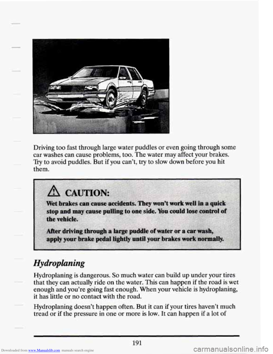 CADILLAC SEVILLE 1994 4.G Owners Manual Downloaded from www.Manualslib.com manuals search engine Driving too fast through large water puddles  or even going through  some 
car  washes  can  cause problems, too.  The water  may  affect  your