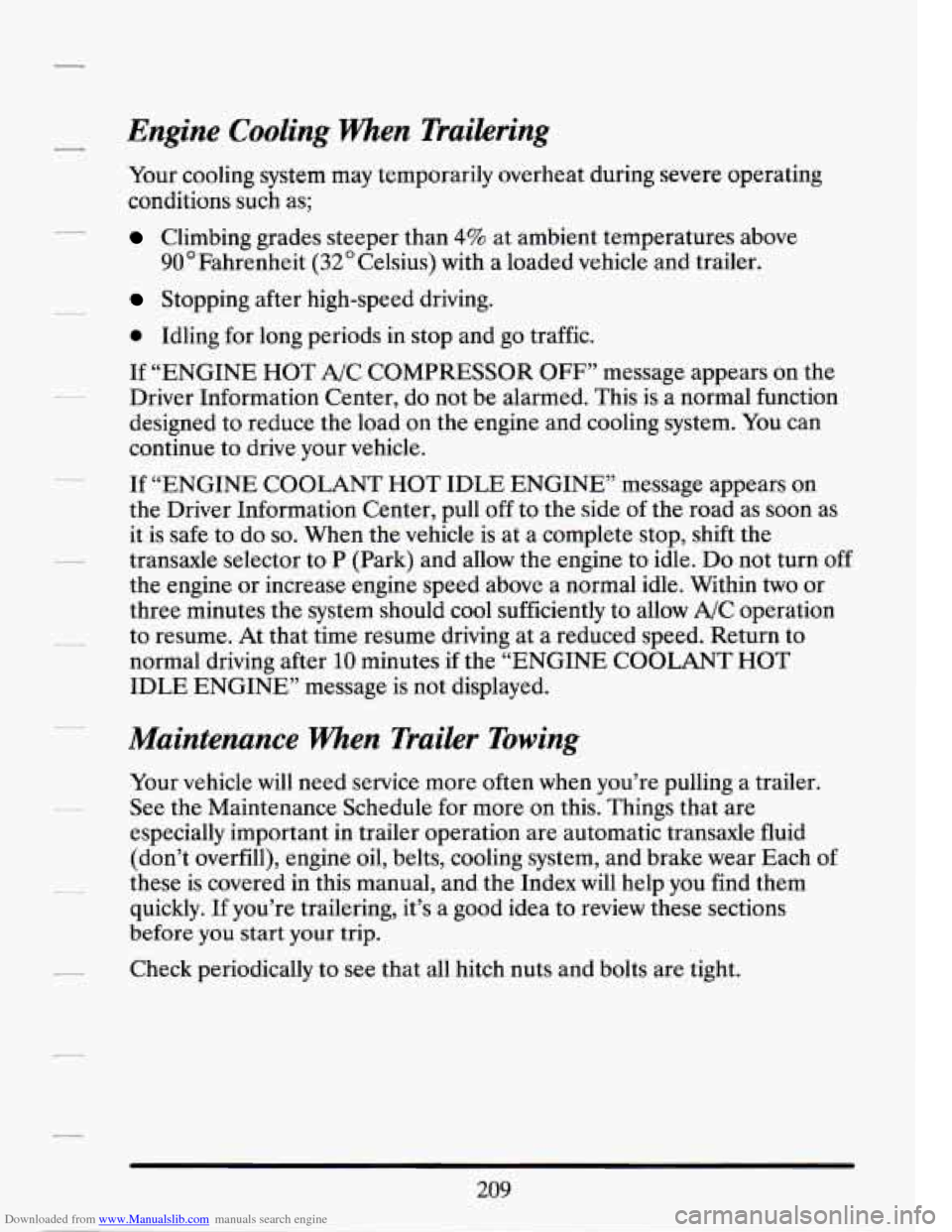 CADILLAC SEVILLE 1994 4.G Owners Manual Downloaded from www.Manualslib.com manuals search engine Engine Cooling When Trailering
Your cooling system may temporarily overheat during severe operating
conditions such as;
Climbing grade CADILLAC SEVILLE 1994 4.G Owners Manual Downloaded from www.Manualslib.com manuals search engine Engine Cooling When Trailering
Your cooling system may temporarily overheat during severe operating
conditions such as;
Climbing grade