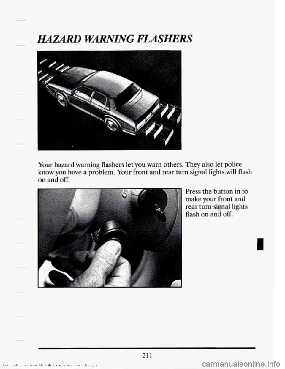 CADILLAC SEVILLE 1994 4.G Owners Manual Downloaded from www.Manualslib.com manuals search engine H4ZARD WMING FLASHERS 
Your  hazard  warning flashers let you  warn others. They  also  let police 
know  you  have  a  problem.  Your  front a