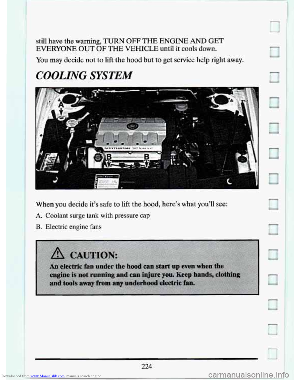 CADILLAC SEVILLE 1994 4.G Owners Manual Downloaded from www.Manualslib.com manuals search engine still  have  the  warning, TURN OFF THE ENGINE AND GET 
EVERYONE OUT OF THE VEHICLE until  it cools  down. 
You may decide  not  to  lift  the 