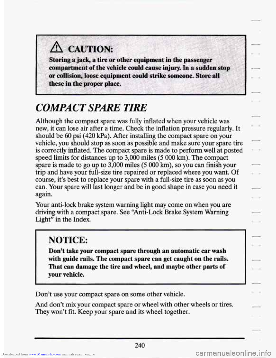 CADILLAC SEVILLE 1994 4.G Owners Manual Downloaded from www.Manualslib.com manuals search engine COMPACT SPARE TIRE
Although the compact spare was fully inflated when your vehicle was
new, it can lose air after a time. Check the CADILLAC SEVILLE 1994 4.G Owners Manual Downloaded from www.Manualslib.com manuals search engine COMPACT SPARE TIRE
Although the compact spare was fully inflated when your vehicle was
new, it can lose air after a time. Check the