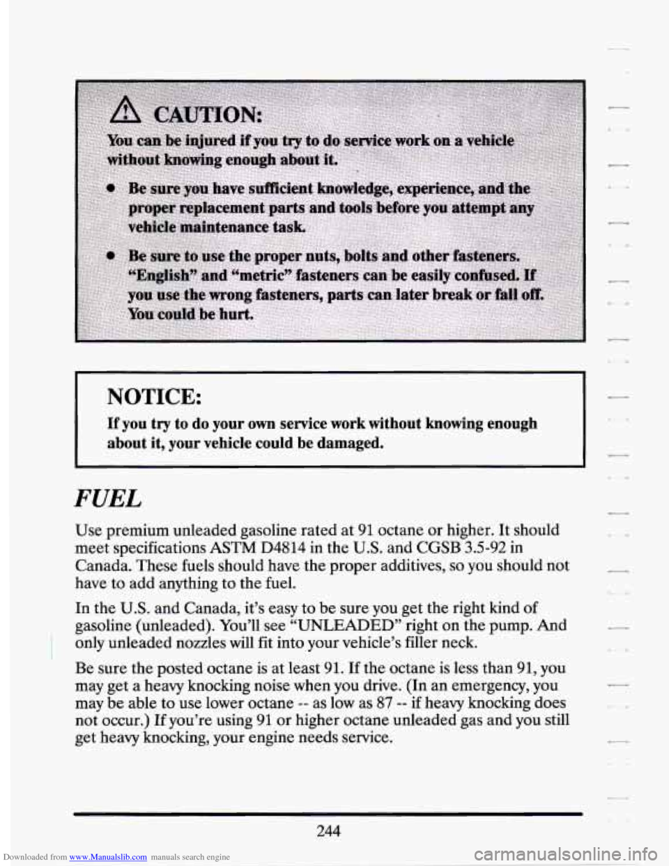 CADILLAC SEVILLE 1994 4.G Owners Manual Downloaded from www.Manualslib.com manuals search engine NOTICE: 
If you  try to do  your own service work without  knowing  enough 
about  it,  your  vehicle  could  be  damaged. 
FUEL 
Use  premium 
