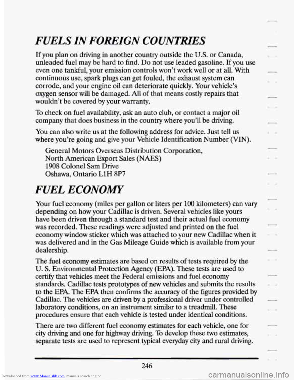 CADILLAC SEVILLE 1994 4.G Owners Manual Downloaded from www.Manualslib.com manuals search engine FUELS IN FOREIGN COUNTHES
If you plan on driving in another country outside the U.S. or Canada,
unleaded fuel may be hard to find. Do CADILLAC SEVILLE 1994 4.G Owners Manual Downloaded from www.Manualslib.com manuals search engine FUELS IN FOREIGN COUNTHES
If you plan on driving in another country outside the U.S. or Canada,
unleaded fuel may be hard to find. Do