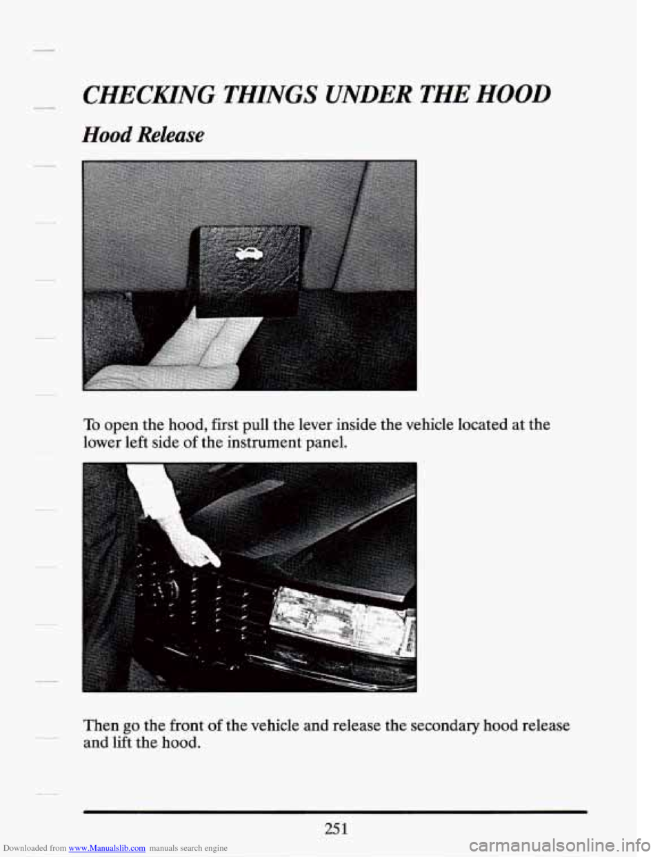 CADILLAC SEVILLE 1994 4.G Owners Manual Downloaded from www.Manualslib.com manuals search engine CHECKING  THINGS UNDER THE HOOD 
Hood Release 
To open  the hood,  first  pull  the  lever  inside  the  vehicle  located  at the 
lower  left 