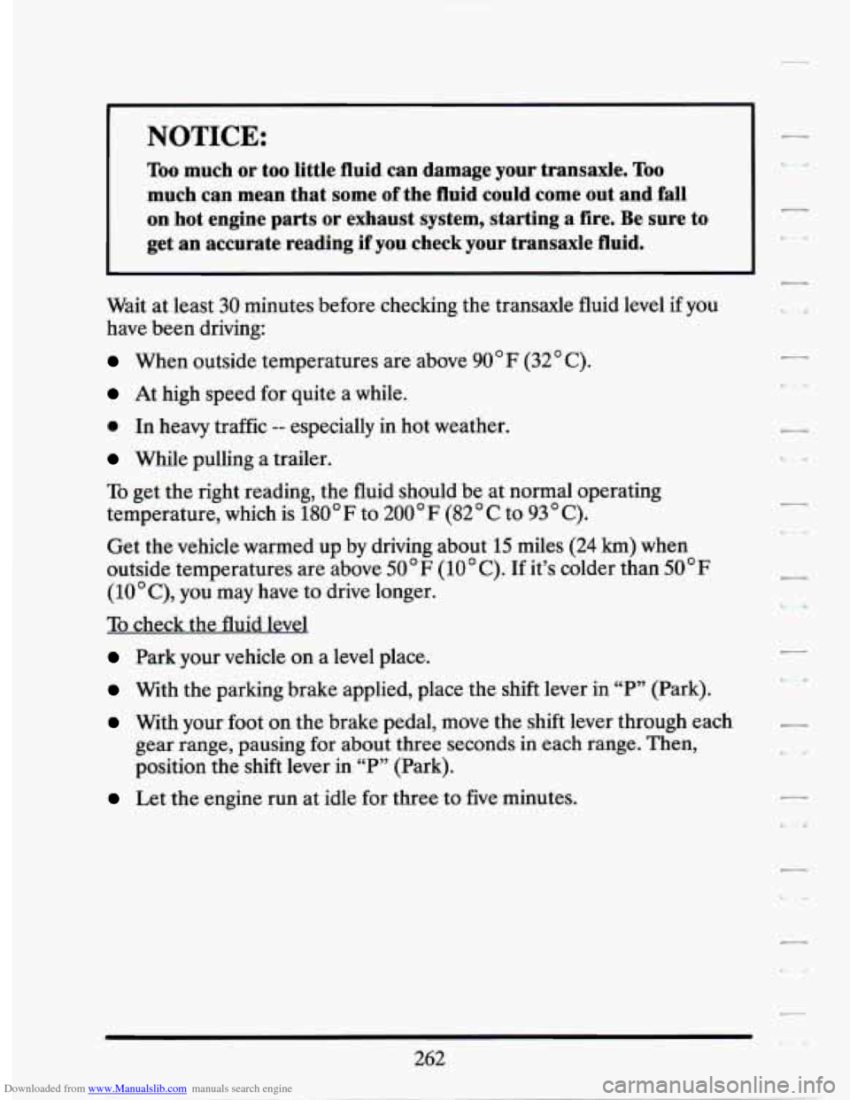 CADILLAC SEVILLE 1994 4.G Owners Manual Downloaded from www.Manualslib.com manuals search engine NOTICE:
Too much or too little fluid can damage your transaxle. Too
much can mean that some of the fluid could come out and CADILLAC SEVILLE 1994 4.G Owners Manual Downloaded from www.Manualslib.com manuals search engine NOTICE:
Too much or too little fluid can damage your transaxle. Too
much can mean that some of the fluid could come out and