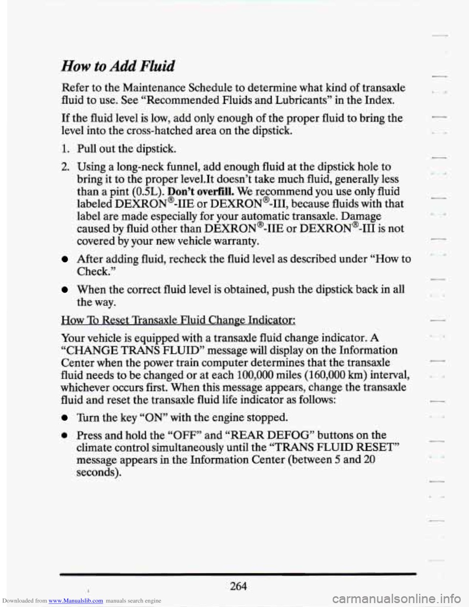 CADILLAC SEVILLE 1994 4.G Owners Manual Downloaded from www.Manualslib.com manuals search engine How to Add Fluid
Refer to the Maintenance Schedule to determine what kind of transaxle
fluid to use. See “Recommended Fluids and CADILLAC SEVILLE 1994 4.G Owners Manual Downloaded from www.Manualslib.com manuals search engine How to Add Fluid
Refer to the Maintenance Schedule to determine what kind of transaxle
fluid to use. See “Recommended Fluids and