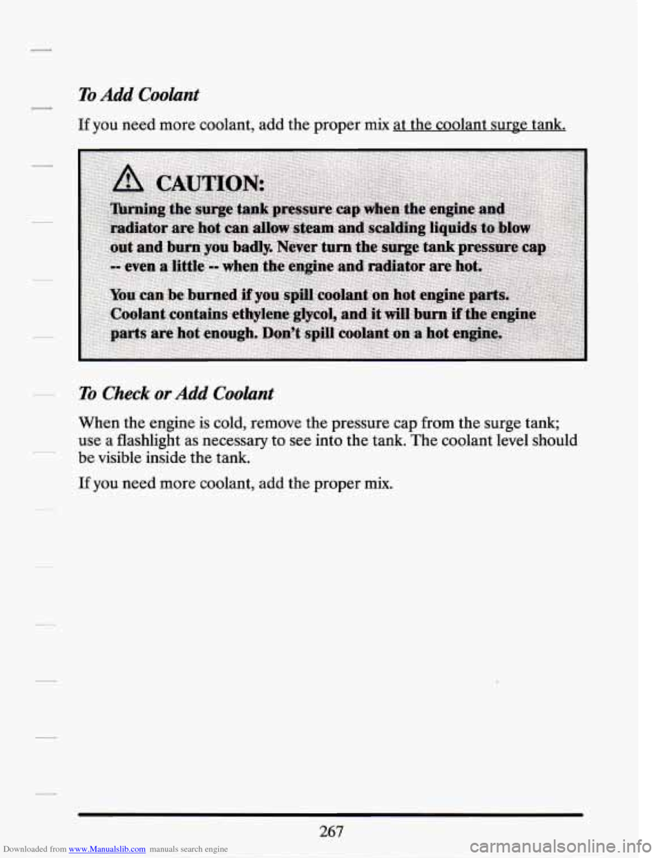 CADILLAC SEVILLE 1994 4.G Owners Manual Downloaded from www.Manualslib.com manuals search engine To Add Coolant 
If you need  more  coolant, add  the  proper mix at  the  coolant surge tank. 
To Check or Add Coolant 
When  the engine  is  c