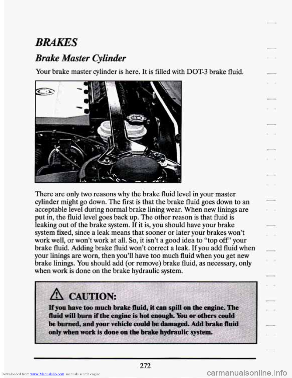 CADILLAC SEVILLE 1994 4.G Owners Manual Downloaded from www.Manualslib.com manuals search engine BRAKES 
Brake Master Cylinder 
Your brake master  cylinder  is here. It is  filled  with DOT-3 brake fluid. 
There  are  only 
two reasons why 