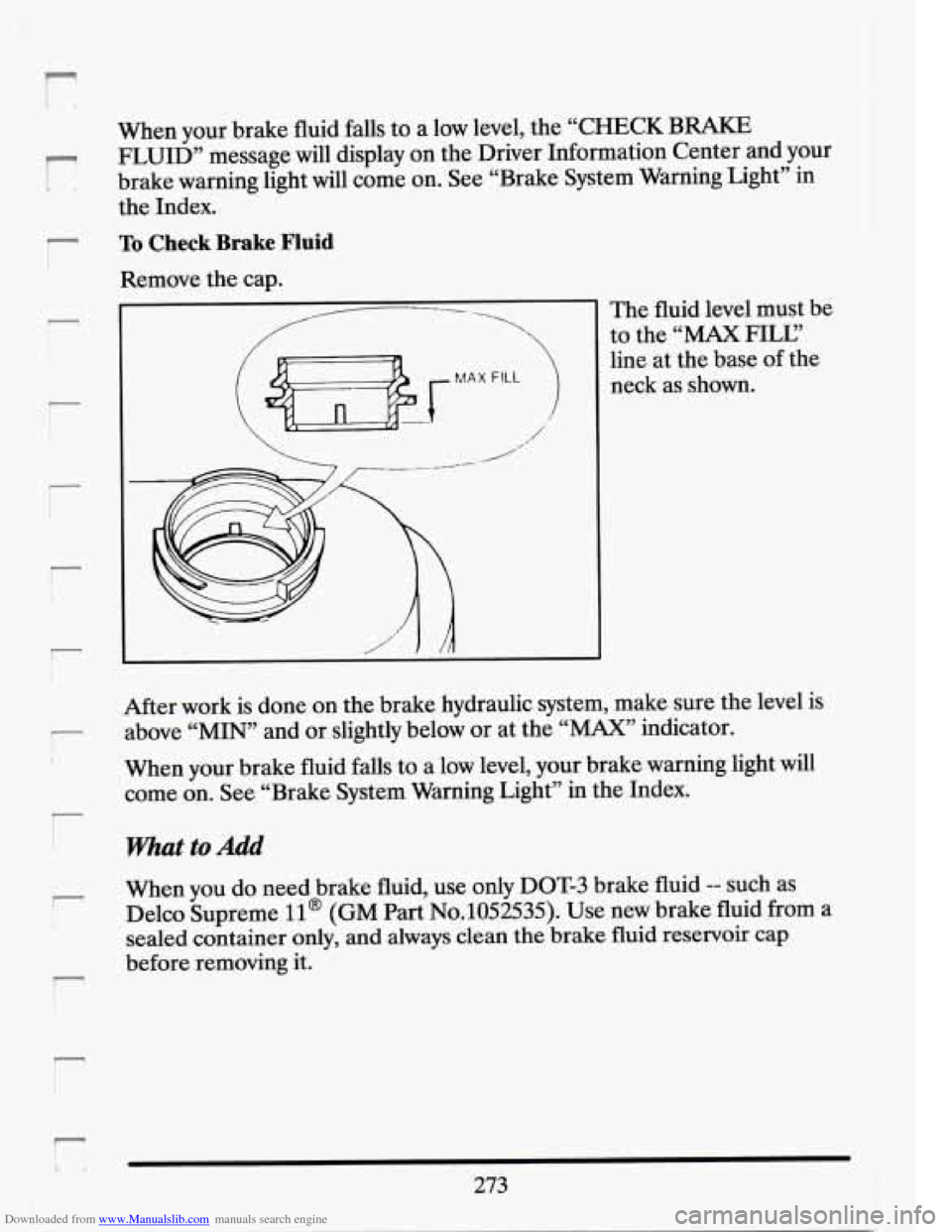 CADILLAC SEVILLE 1994 4.G Owners Manual Downloaded from www.Manualslib.com manuals search engine r 
r 
I I 
! 
r I 
r 
When  your brake fluid  falls  to a low  level,  the  “CHECK  BRAKE 
FLUID”  message  will  display  on the  Driver  