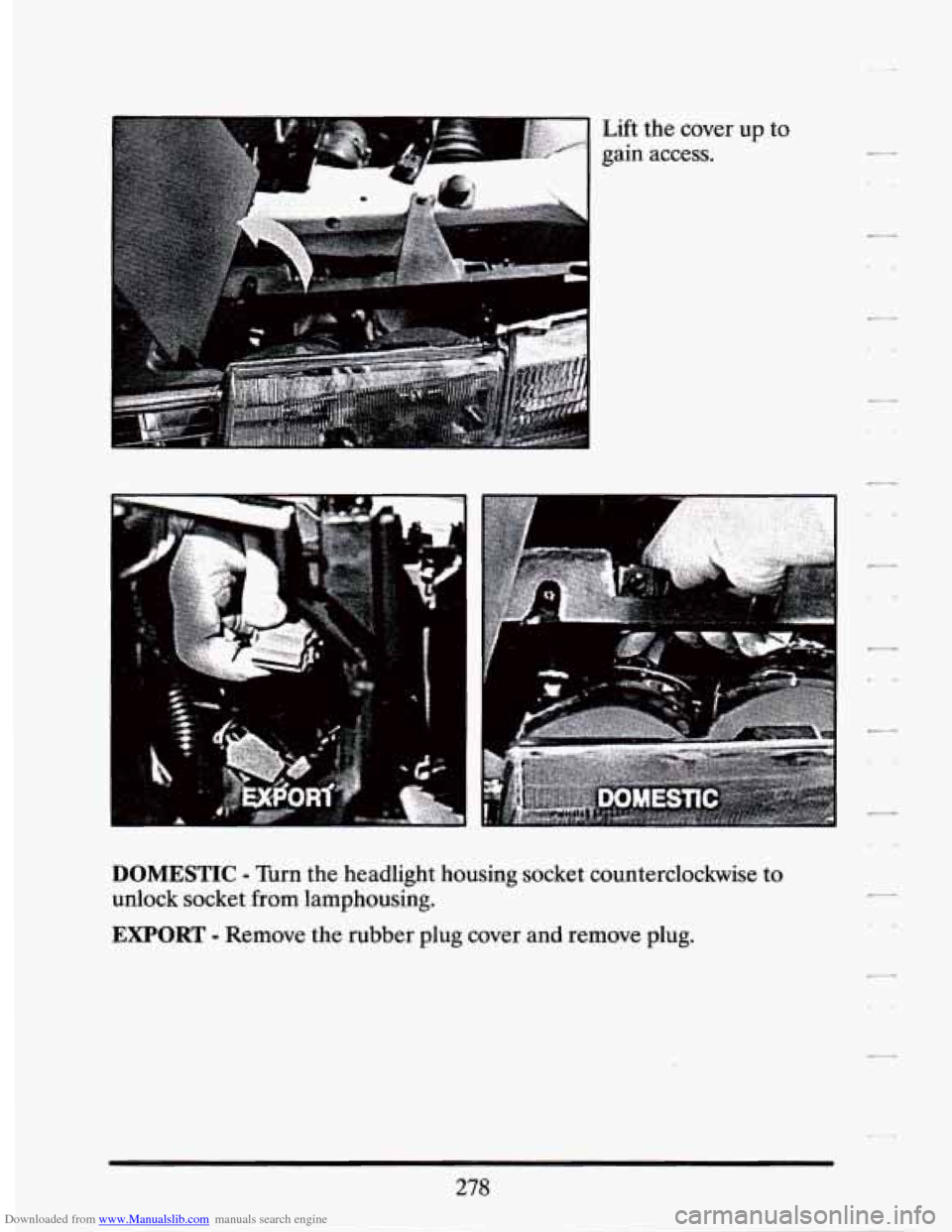CADILLAC SEVILLE 1994 4.G Owners Manual Downloaded from www.Manualslib.com manuals search engine Lift the  cover  up to 
gain  access. 
DOMESTIC - Turn  the  headlight  housing  socket  counterclockwise to 
unlock  socket  from  lamphousing
