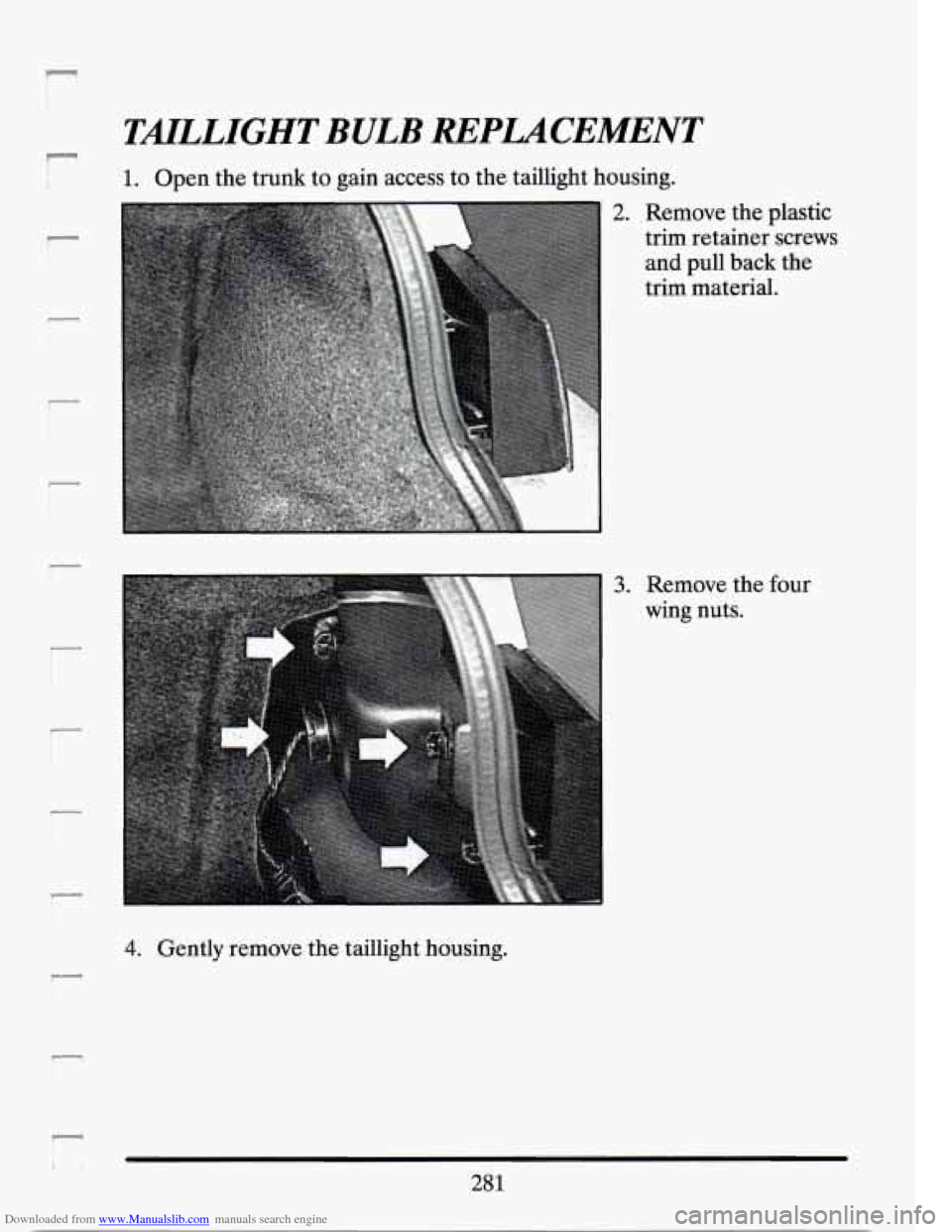 CADILLAC SEVILLE 1994 4.G Owners Manual Downloaded from www.Manualslib.com manuals search engine r 
TMLLIGHT BULB REPUCEMENT 
1. Open  the  trunk to gain  access  to  the taillight  housing. 
2. Remove  the plastic 
trim  retainer  screws 
