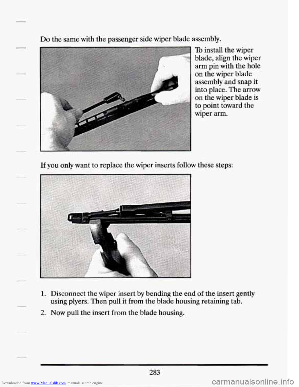 CADILLAC SEVILLE 1994 4.G Owners Manual Downloaded from www.Manualslib.com manuals search engine Do the same-with  the passenger  side wiper  blade assembly. 
To install  the wiper 
blade,  align the wiper 
arm  pin  with  the hole 
on  the