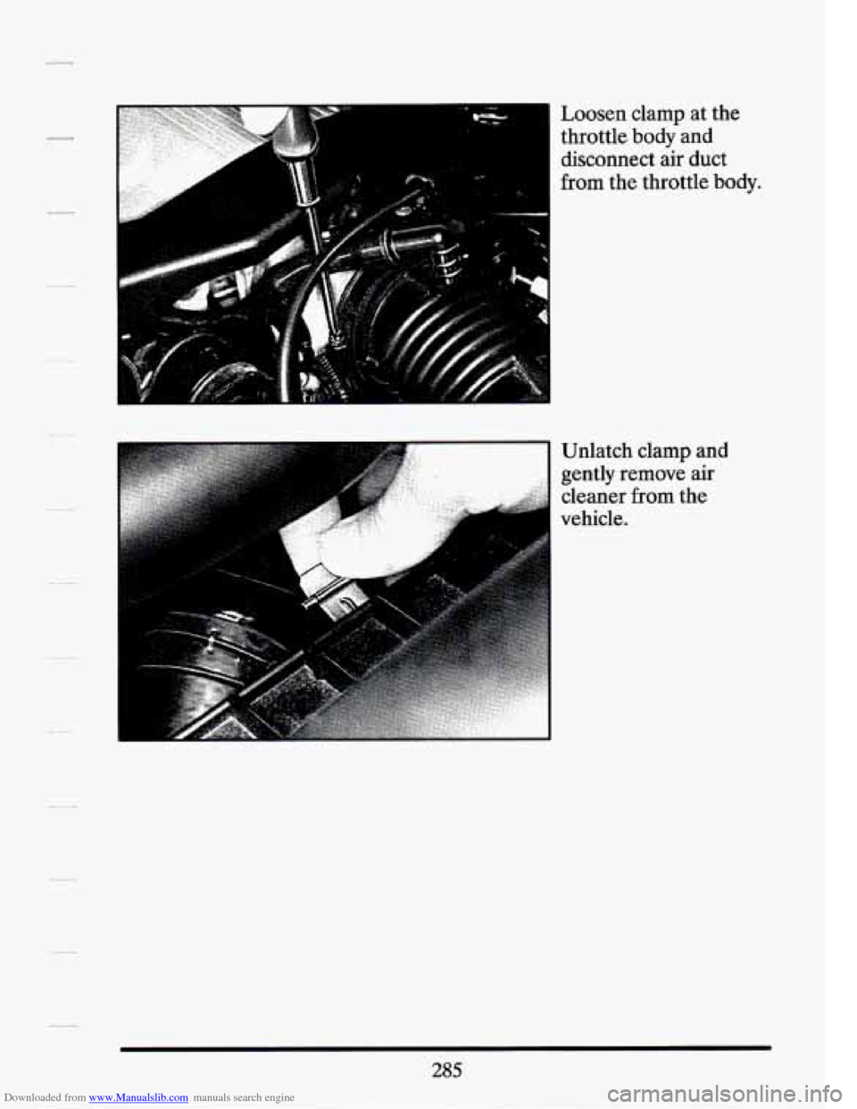 CADILLAC SEVILLE 1994 4.G Owners Manual Downloaded from www.Manualslib.com manuals search engine LC 
Loosen clamp at  the 
throttle 
body and 
disconnect  air duct 
; :.?. .. ..: , from the  throttle  body. .. . , 
285   