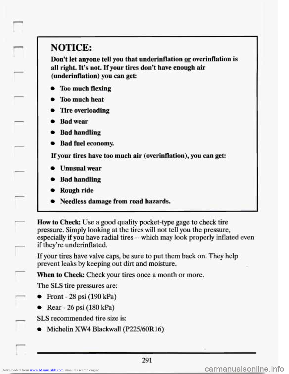 CADILLAC SEVILLE 1994 4.G Owners Manual Downloaded from www.Manualslib.com manuals search engine r
f
r
r I 1
i- I
NOTICE:
Don’t let anyone tell you that underidlation or overinflation is
all right. It’s not. If your tires don CADILLAC SEVILLE 1994 4.G Owners Manual Downloaded from www.Manualslib.com manuals search engine r
f
r
r I 1
i- I
NOTICE:
Don’t let anyone tell you that underidlation or overinflation is
all right. It’s not. If your tires don