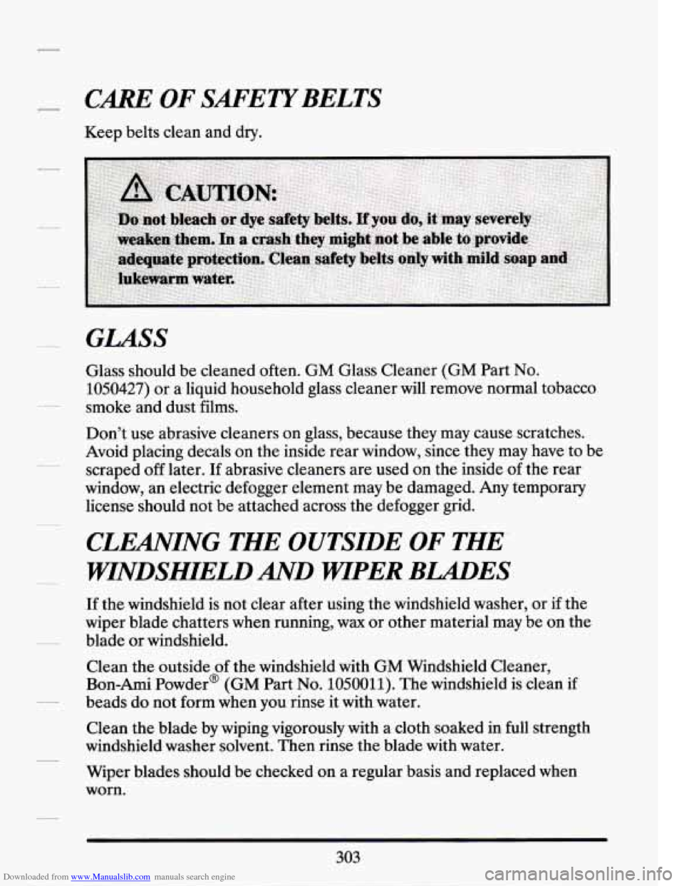 CADILLAC SEVILLE 1994 4.G Owners Manual Downloaded from www.Manualslib.com manuals search engine CARE OF SMETYBELTS
Keep belts clean and dry.
GLASS
Glass should be cleaned often. GM Glass Cleaner (GM Part No.
1050427) or a liquid CADILLAC SEVILLE 1994 4.G Owners Manual Downloaded from www.Manualslib.com manuals search engine CARE OF SMETYBELTS
Keep belts clean and dry.
GLASS
Glass should be cleaned often. GM Glass Cleaner (GM Part No.
1050427) or a liquid