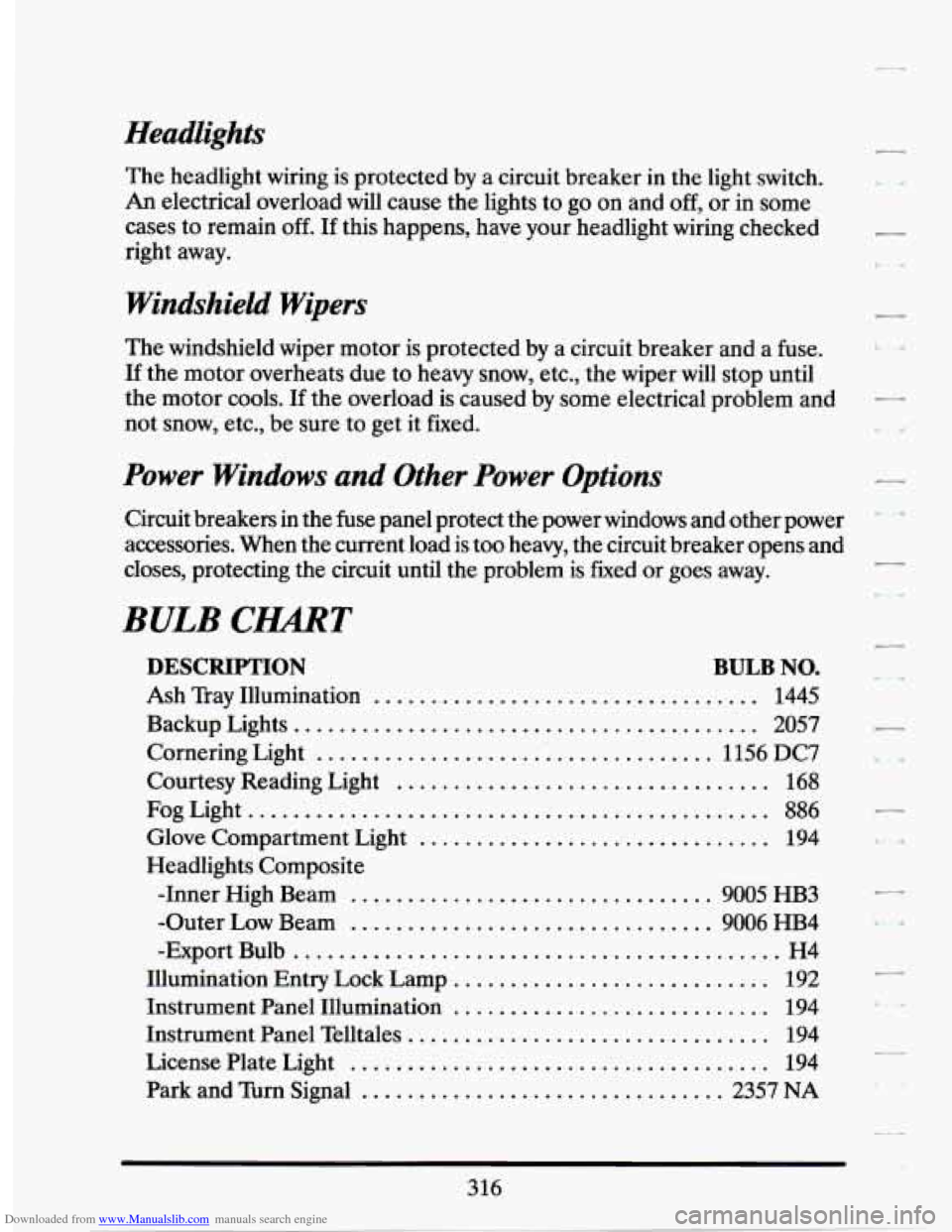 CADILLAC SEVILLE 1994 4.G Owners Manual Downloaded from www.Manualslib.com manuals search engine Headlights
The headlight wiring is protected by a circuit breaker in the light switch.
An electrical overload will cause the lights CADILLAC SEVILLE 1994 4.G Owners Manual Downloaded from www.Manualslib.com manuals search engine Headlights
The headlight wiring is protected by a circuit breaker in the light switch.
An electrical overload will cause the lights