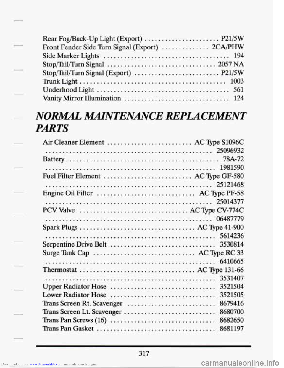 CADILLAC SEVILLE 1994 4.G Owners Manual Downloaded from www.Manualslib.com manuals search engine .
.
.
.
.
.
.
.
.
Rear Fog/Back-Up Light (Export) ...................... P21/5W
Side Marker Lights
............................. CADILLAC SEVILLE 1994 4.G Owners Manual Downloaded from www.Manualslib.com manuals search engine .
.
.
.
.
.
.
.
.
Rear Fog/Back-Up Light (Export) ...................... P21/5W
Side Marker Lights
.............................