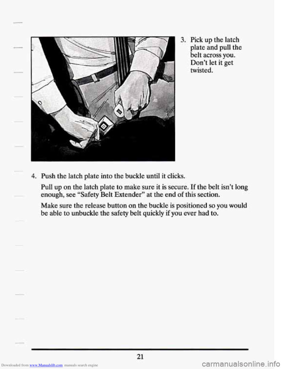 CADILLAC SEVILLE 1994 4.G Owners Manual Downloaded from www.Manualslib.com manuals search engine 3 3. Pick up the  latch 
plate  and pull  the 
belt  across  you. 
Don’t  let it  get 
twisted. 
4. Push  the latch  plate  into the buckle  