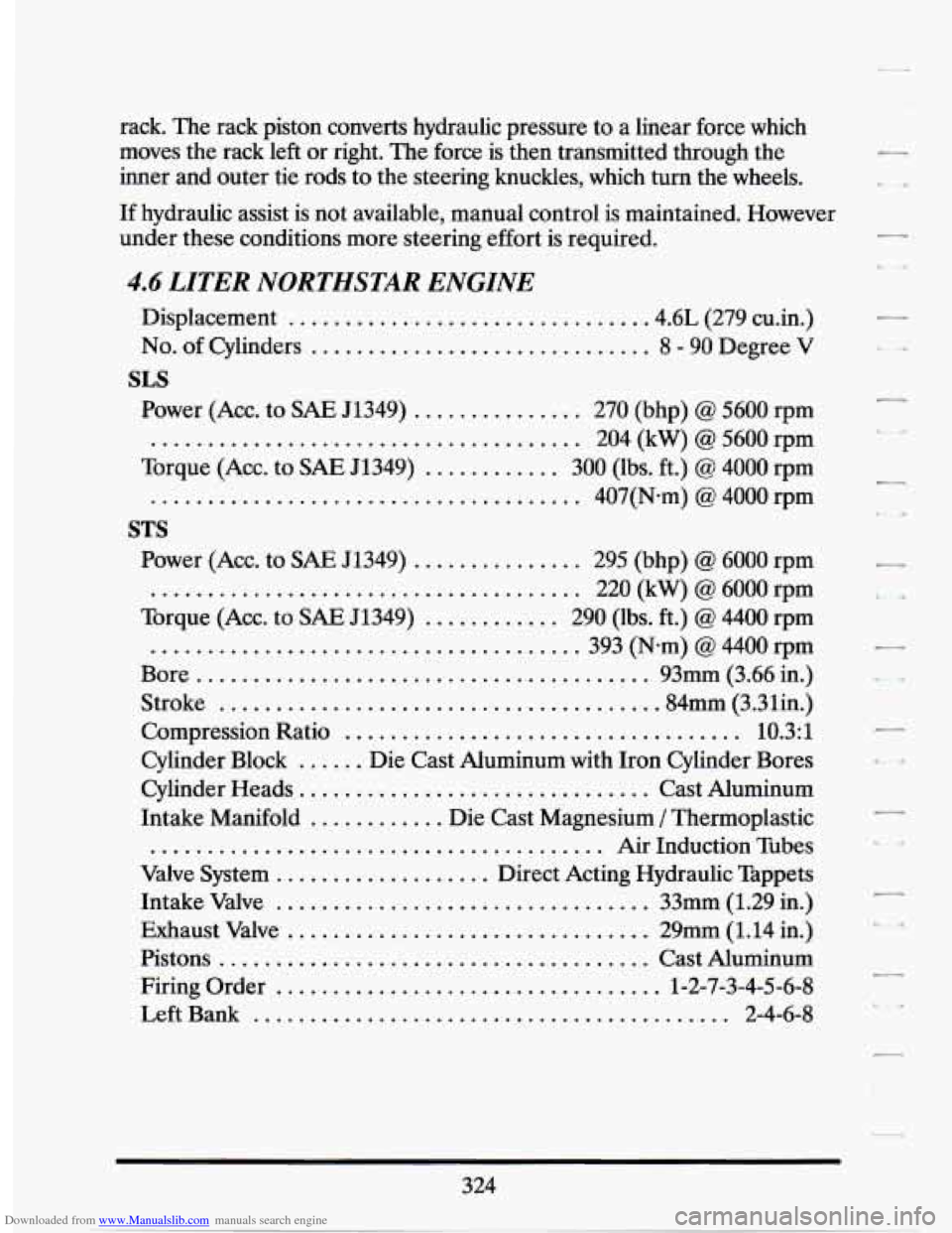 CADILLAC SEVILLE 1994 4.G Owners Manual Downloaded from www.Manualslib.com manuals search engine rack. The rack piston converts hydraulic pressure to a linear force which
moves the rack left or right. The force is then transm CADILLAC SEVILLE 1994 4.G Owners Manual Downloaded from www.Manualslib.com manuals search engine rack. The rack piston converts hydraulic pressure to a linear force which
moves the rack left or right. The force is then transm