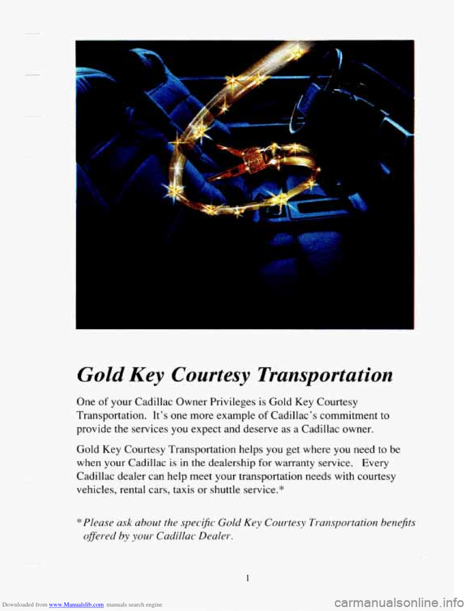 CADILLAC SEVILLE 1994 4.G Owners Manual Downloaded from www.Manualslib.com manuals search engine Gold Key Courtesy  Transportation 
One of your  Cadillac  Owner Privileges is Gold Key Courtesy 
Transportation.  Its  one  more example 
of C