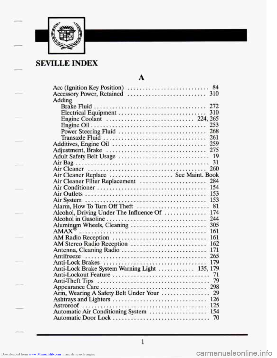 CADILLAC SEVILLE 1994 4.G Owners Manual Downloaded from www.Manualslib.com manuals search engine . .
.
.
.
.
.
.
.
.
.
.
.
-1
SEVILLE INDEX
A
ACC (Ignition Key Position) ........................... 84
Accessory Power. Ret CADILLAC SEVILLE 1994 4.G Owners Manual Downloaded from www.Manualslib.com manuals search engine . .
.
.
.
.
.
.
.
.
.
.
.
-1
SEVILLE INDEX
A
ACC (Ignition Key Position) ........................... 84
Accessory Power. Ret