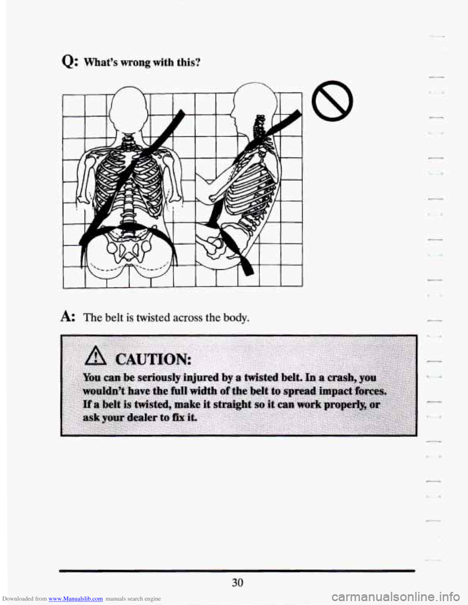 CADILLAC SEVILLE 1994 4.G Owners Manual Downloaded from www.Manualslib.com manuals search engine Q: What’s wrong with  this? 
I 1 I I 
A: The belt is twisted across the body. 
30   