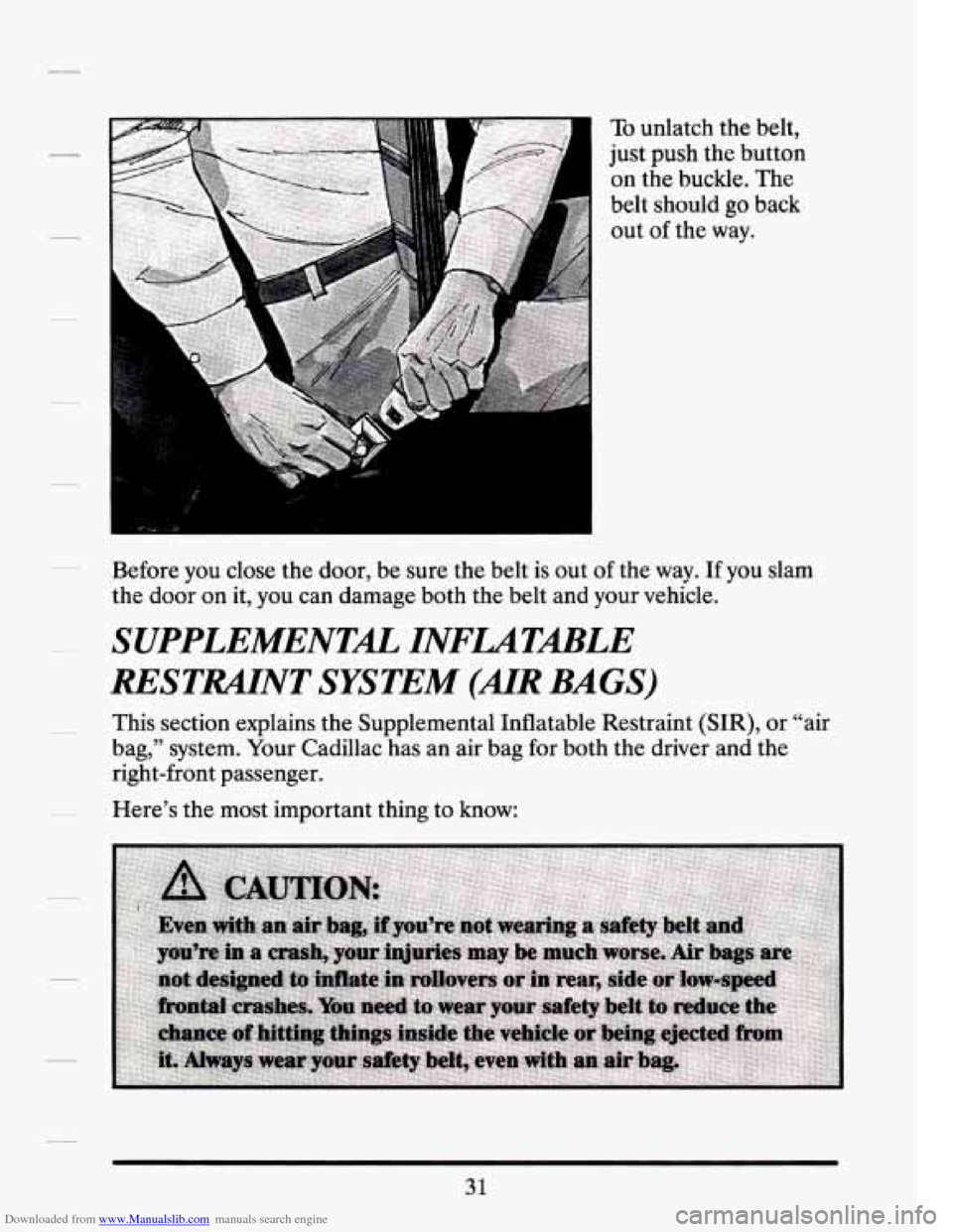 CADILLAC SEVILLE 1994 4.G Owners Manual Downloaded from www.Manualslib.com manuals search engine To unlatch the belt, 
just  push  the button 
on  the  buckle. 
The 
belt should go back 
out 
of the  way. 
Before  you close  the  door,  be 