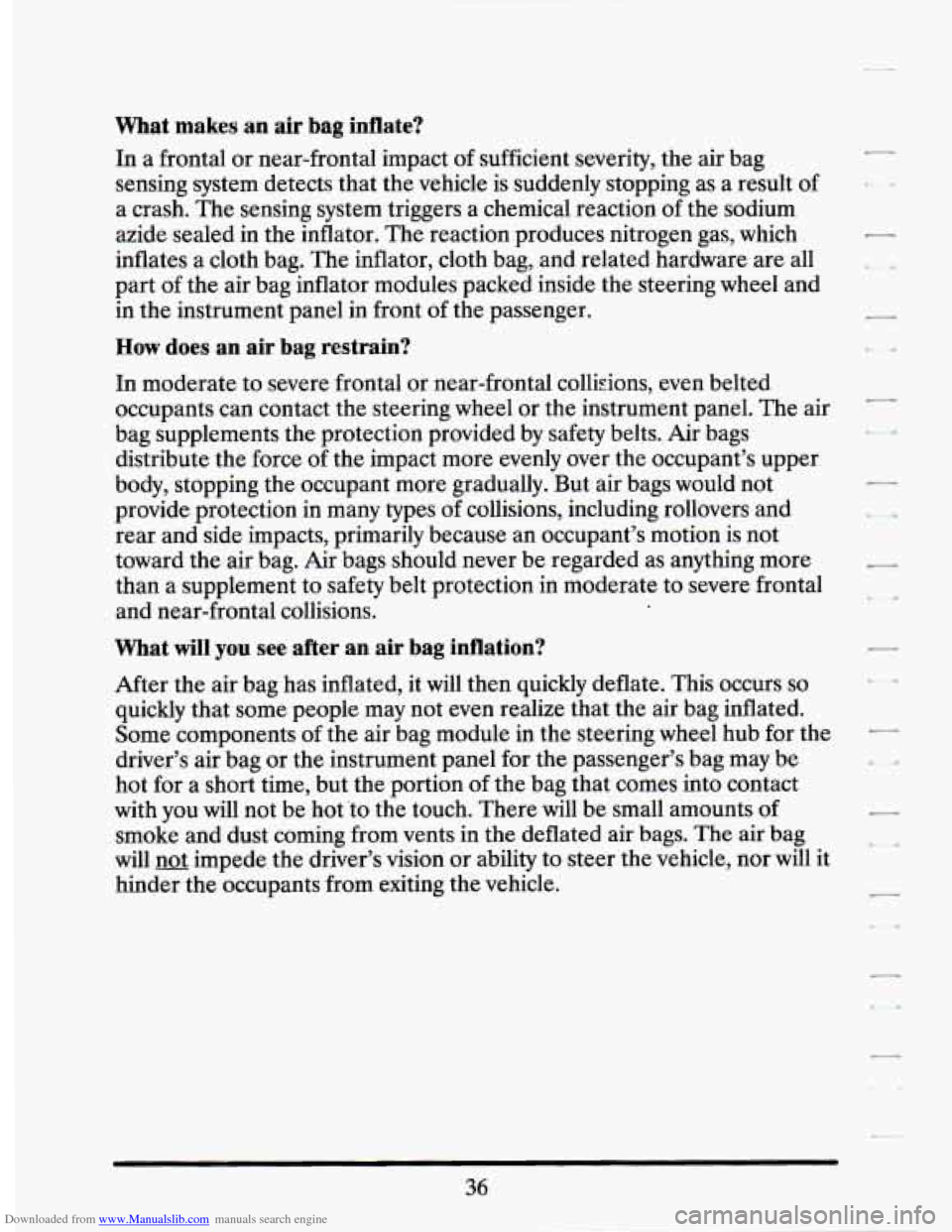 CADILLAC SEVILLE 1994 4.G Owners Manual Downloaded from www.Manualslib.com manuals search engine What makes an air bag inflate?
In a frontal or near-frontal impact of sufficient severity, the air bag
sensing system detects that the CADILLAC SEVILLE 1994 4.G Owners Manual Downloaded from www.Manualslib.com manuals search engine What makes an air bag inflate?
In a frontal or near-frontal impact of sufficient severity, the air bag
sensing system detects that the