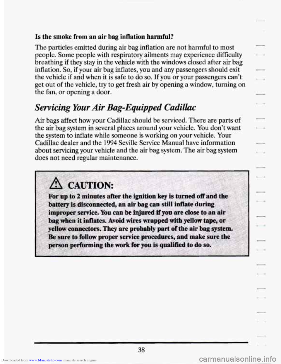 CADILLAC SEVILLE 1994 4.G Owners Manual Downloaded from www.Manualslib.com manuals search engine Is the smoke from an air bag inflation harmful?
The particles emitted during air bag inflation are not harmful to most
people. Some peop CADILLAC SEVILLE 1994 4.G Owners Manual Downloaded from www.Manualslib.com manuals search engine Is the smoke from an air bag inflation harmful?
The particles emitted during air bag inflation are not harmful to most
people. Some peop