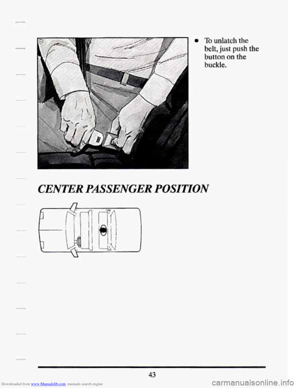 CADILLAC SEVILLE 1994 4.G Owners Manual Downloaded from www.Manualslib.com manuals search engine a To unlatch the 
belt, just push 
button on the 
buckle. 
CENTER PASSENGER POSITION 
the 
43   