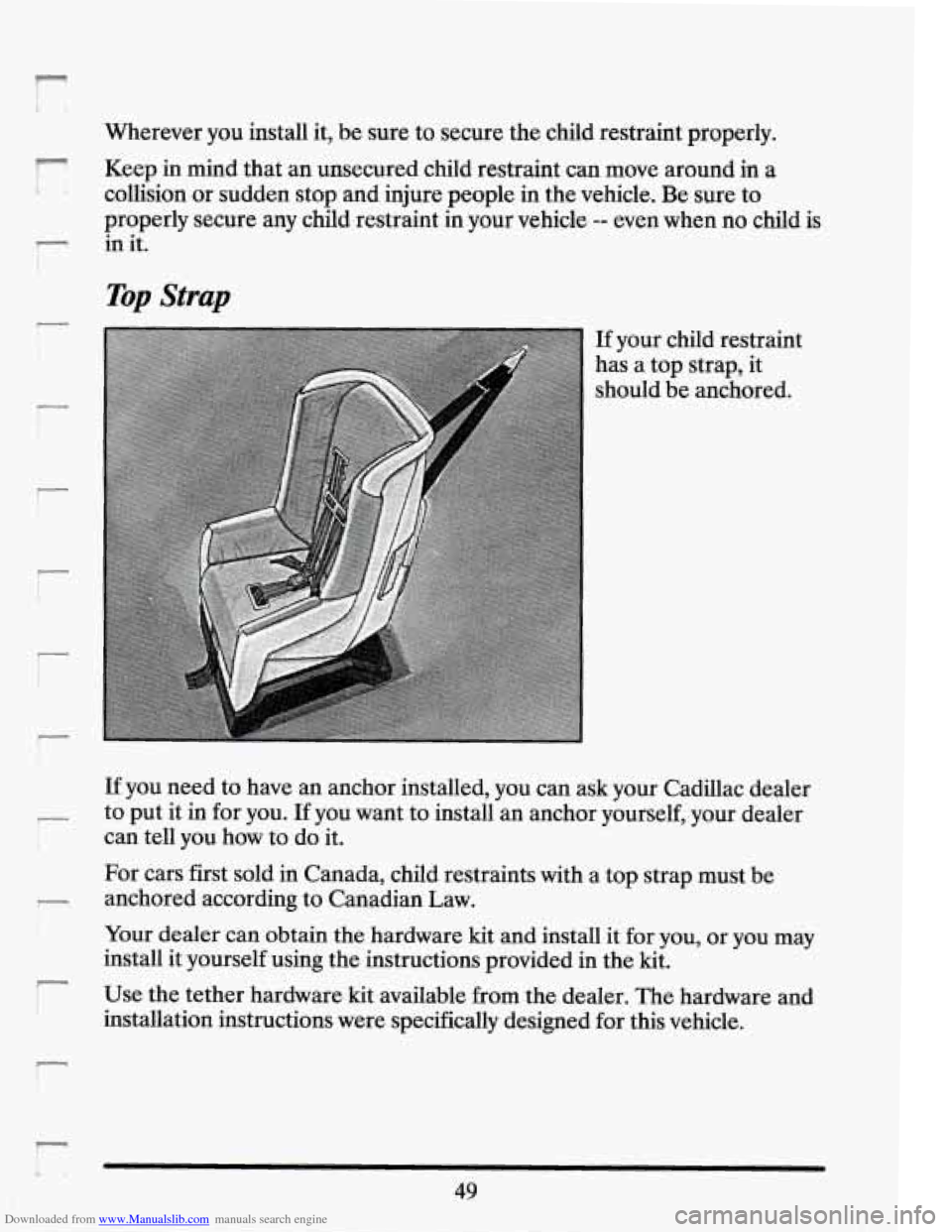 CADILLAC SEVILLE 1994 4.G Owners Manual Downloaded from www.Manualslib.com manuals search engine r
Wherever you install it, be sure to secure the child restraint properly.
7 Keep in mind that an unsecured child restraint can m CADILLAC SEVILLE 1994 4.G Owners Manual Downloaded from www.Manualslib.com manuals search engine r
Wherever you install it, be sure to secure the child restraint properly.
7 Keep in mind that an unsecured child restraint can m