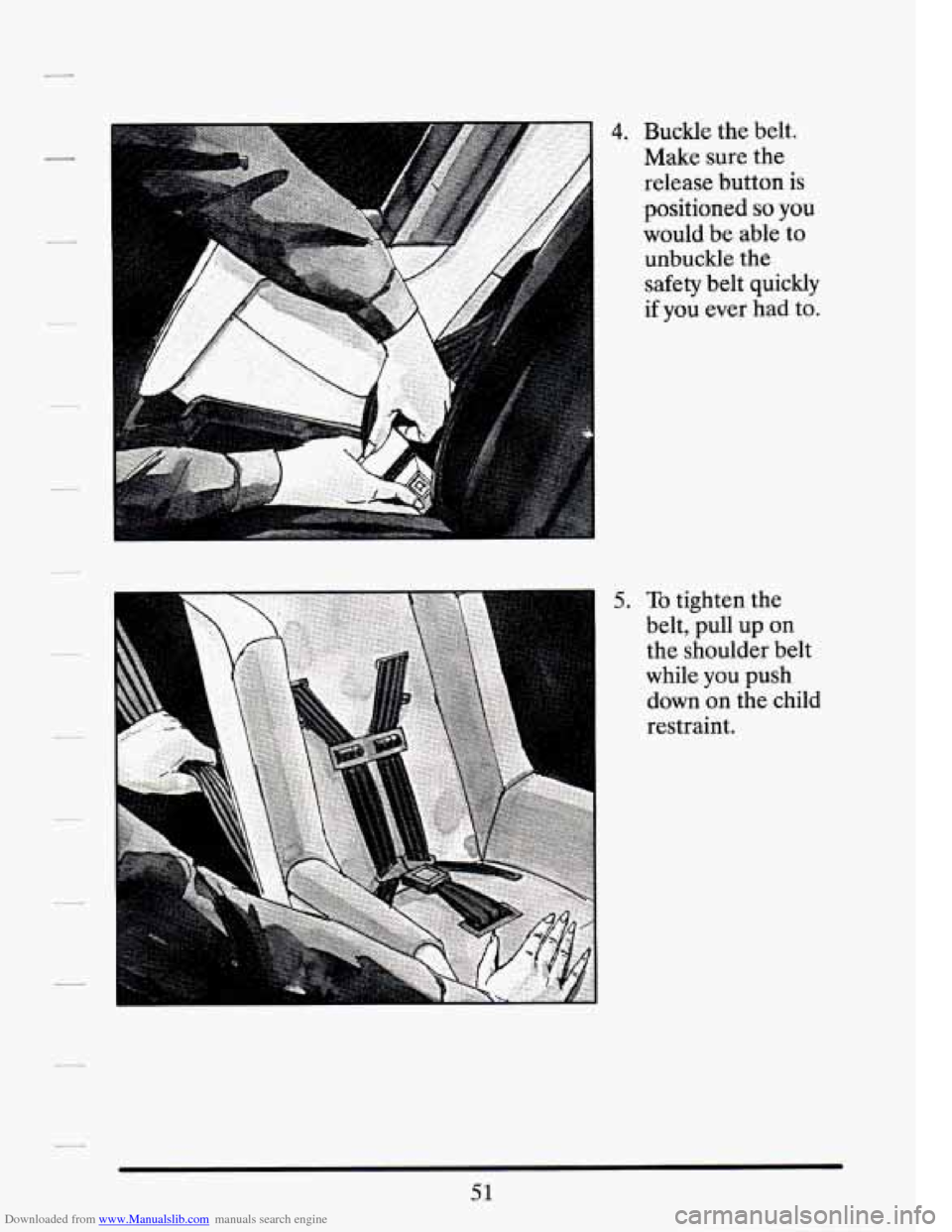CADILLAC SEVILLE 1994 4.G Owners Manual Downloaded from www.Manualslib.com manuals search engine .." I , 
4. Buckle the belt. 
Make  sure  the 
release  button 
is 
positioned so you 
would  be able  to 
unbuckle  the 
safety belt  quickly 