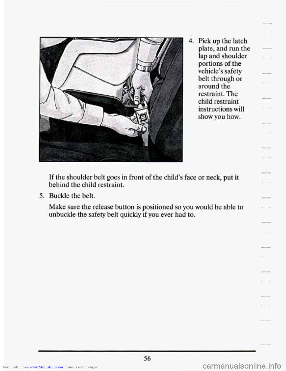 CADILLAC SEVILLE 1994 4.G Owners Manual Downloaded from www.Manualslib.com manuals search engine 4. Pick up the  latch 
plate, and run  the 
lap  and  shoulder 
portions  of the 
vehicle’s  safety  belt  through  or 
around  the 
restrain