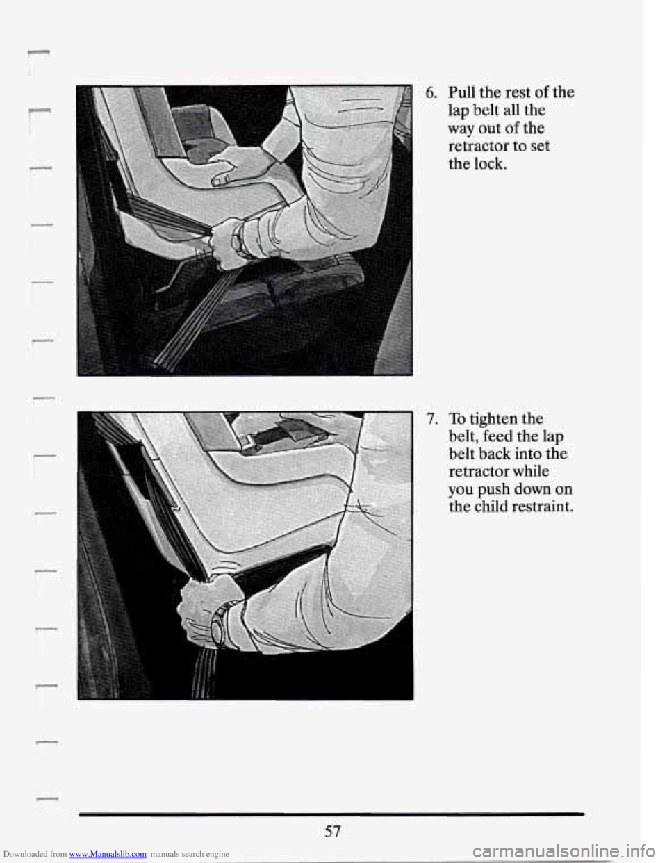 CADILLAC SEVILLE 1994 4.G Owners Manual Downloaded from www.Manualslib.com manuals search engine - 
I 
I 
r 
i ! 
6. 
7. 
Pull  the  rest of 
lap belt  all the 
way out of the 
retractor 
to set 
the  lock.  the 
To tighten  the 
belt,  fee