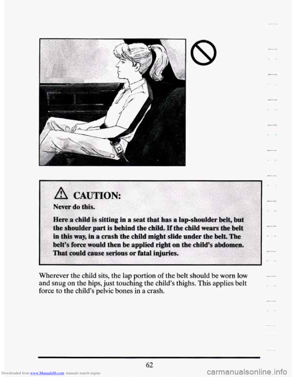 CADILLAC SEVILLE 1994 4.G Owners Manual Downloaded from www.Manualslib.com manuals search engine Wherever  the  child  sits,  the  lap  portion of the  belt  should  be worn low 
and 
snug on the  hips,  just  touching  the  childs  thighs
