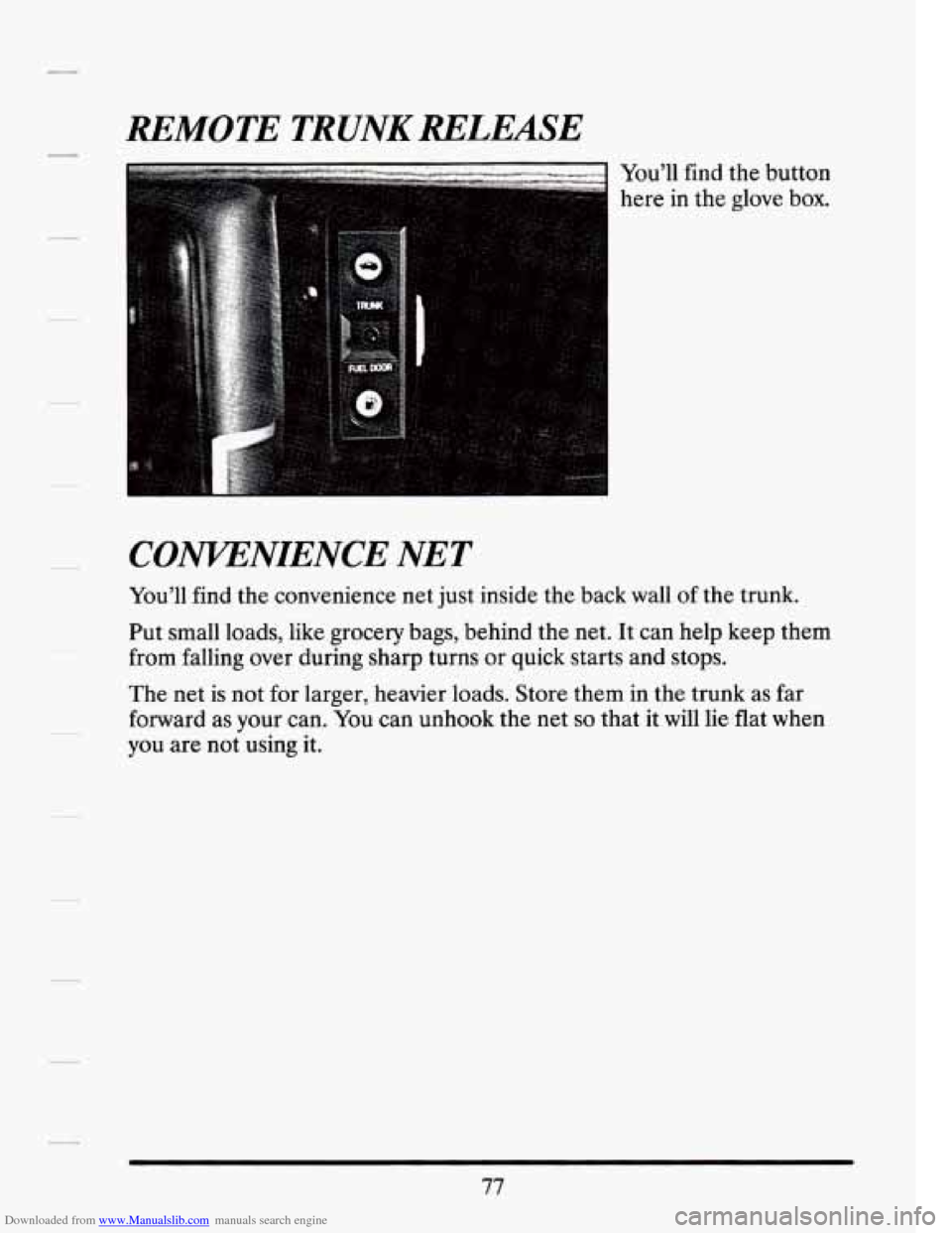 CADILLAC SEVILLE 1994 4.G Owners Manual Downloaded from www.Manualslib.com manuals search engine REMOTE TRUNK RELEASE 
You’ll find the button 
here  in the  glove 
box. 
CONVENIENCE NET 
You’ll  find the convenience  net just  inside  t