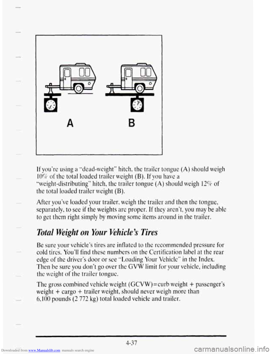 CADILLAC DEVILLE 1995 7.G Owners Manual Downloaded from www.Manualslib.com manuals search engine A
If you’re using a “dead-weight” hitch, the trailcr tongue (A) should weigh
10% of thc total loaded trailer weight (B). If you have a CADILLAC DEVILLE 1995 7.G Owners Manual Downloaded from www.Manualslib.com manuals search engine A
If you’re using a “dead-weight” hitch, the trailcr tongue (A) should weigh
10% of thc total loaded trailer weight (B). If you have a