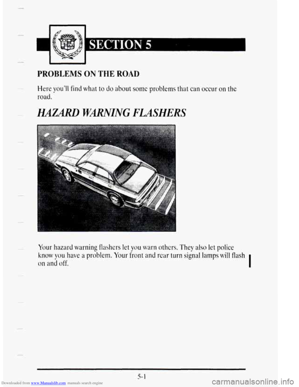 CADILLAC DEVILLE 1995 7.G Owners Manual Downloaded from www.Manualslib.com manuals search engine PROBLEMS ON THE ROAD 
HAZARD WARNING FLASHERS 
Your hazard warning flashers let you warn others.  They also let police 
know WLI have a problem