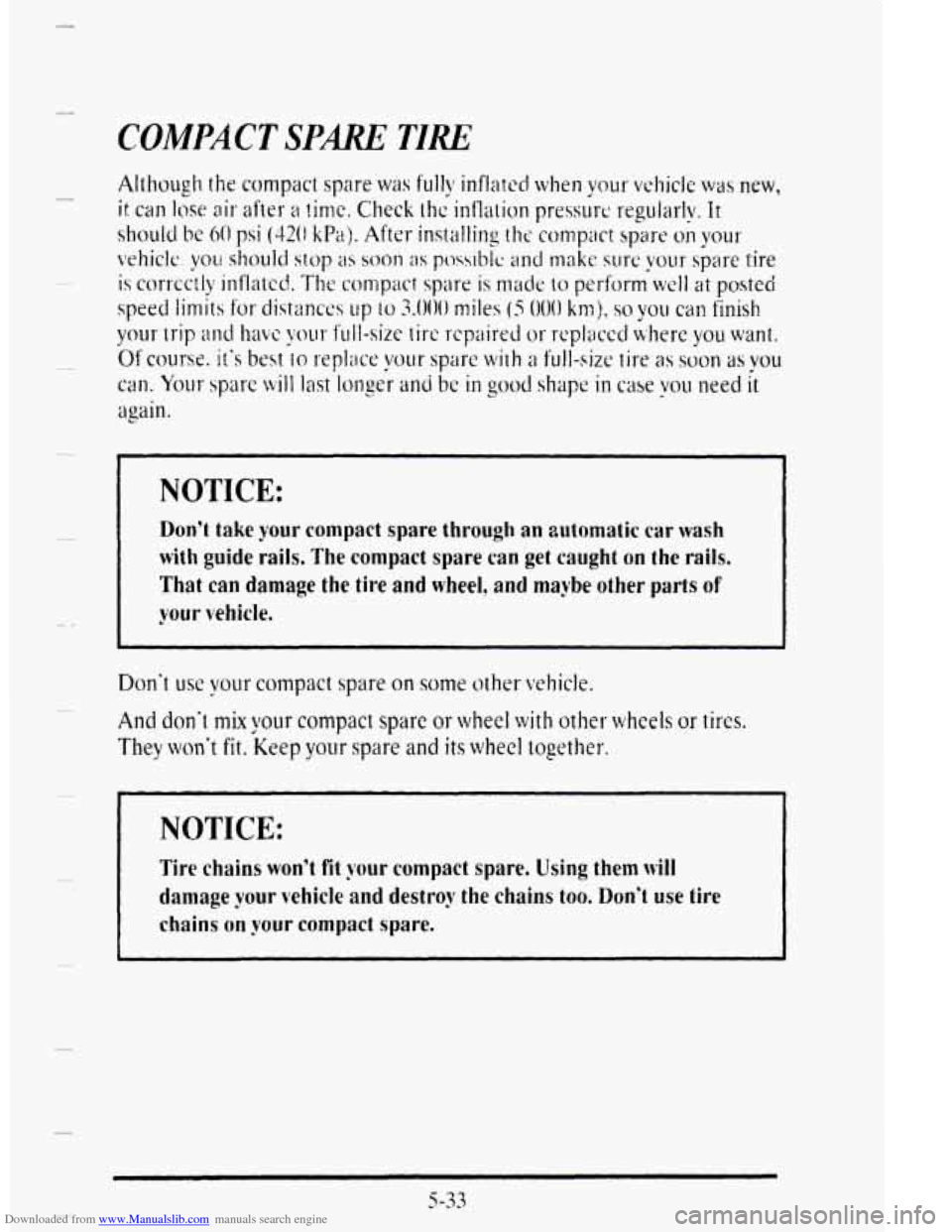 CADILLAC DEVILLE 1995 7.G Owners Manual Downloaded from www.Manualslib.com manuals search engine COMPACT SPARE TIRE 
I NOTICE: 
-- 
Dont take your compact  spare through an automatic car wash 
with  guide  rails.  The compact  spare can ge
