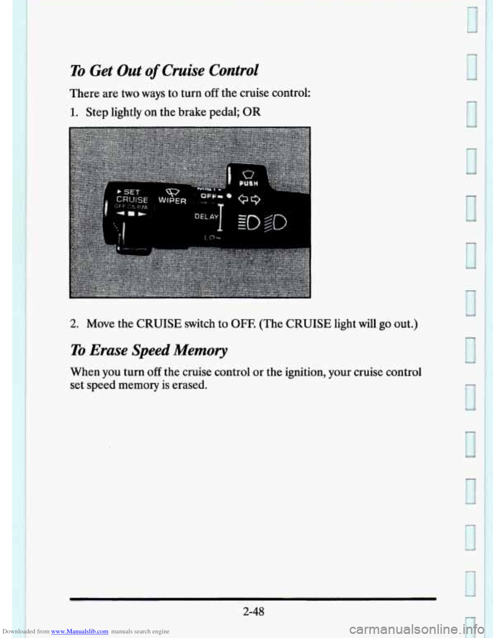 CADILLAC ELDORADO 1995 10.G Owners Manual Downloaded from www.Manualslib.com manuals search engine To Get Out of Cruise Control 
There  are two ways to turn off the  cruise  control: 
1. Step lightly  on the  brake  pedal;  OR 
2. Move  the  