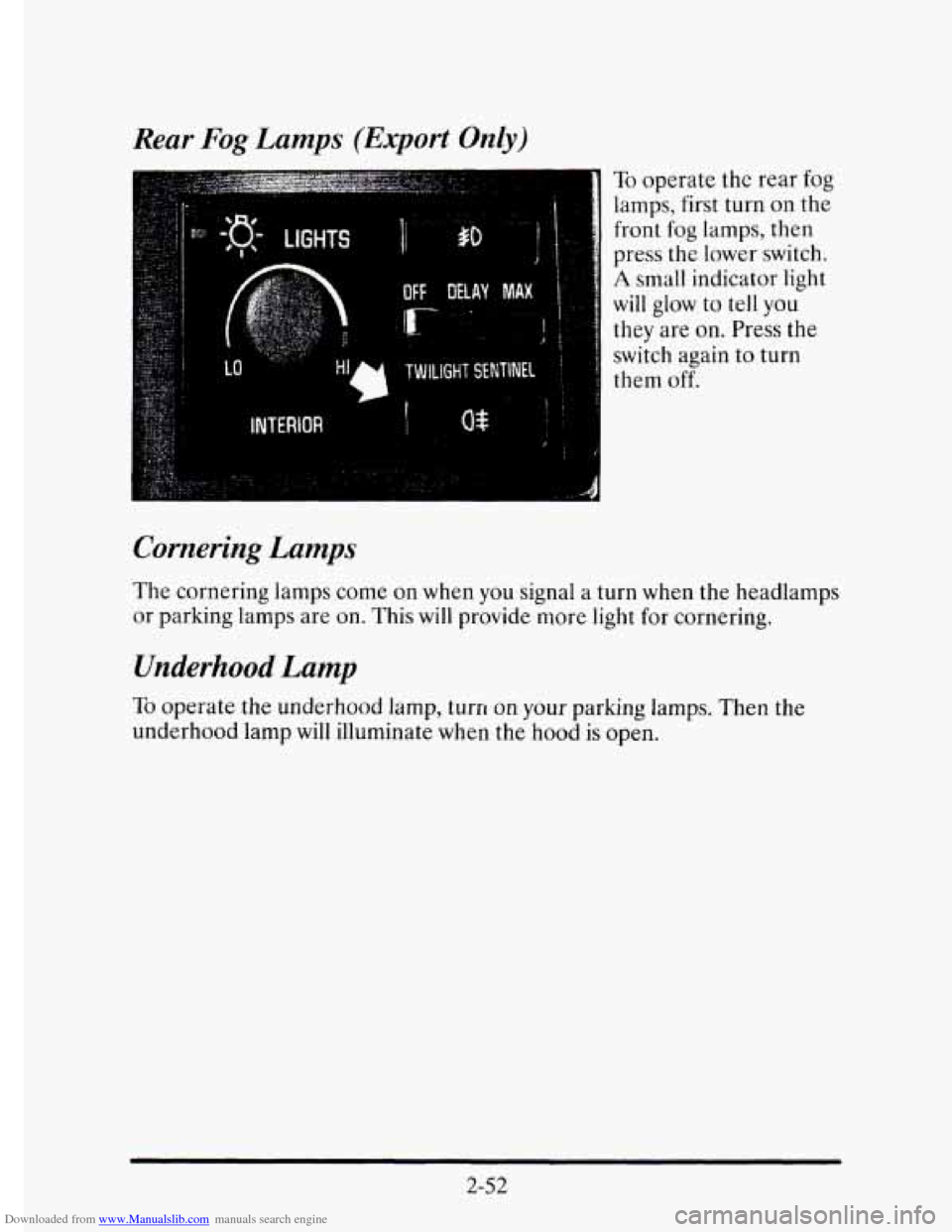 CADILLAC ELDORADO 1995 10.G Owners Manual Downloaded from www.Manualslib.com manuals search engine Rear Fog Lamps (Export Only) 
To operate  the  rear fog 
lamps, first turn on the 
front 
fog lamps,  then 
press  the  lower  switch. 
A small