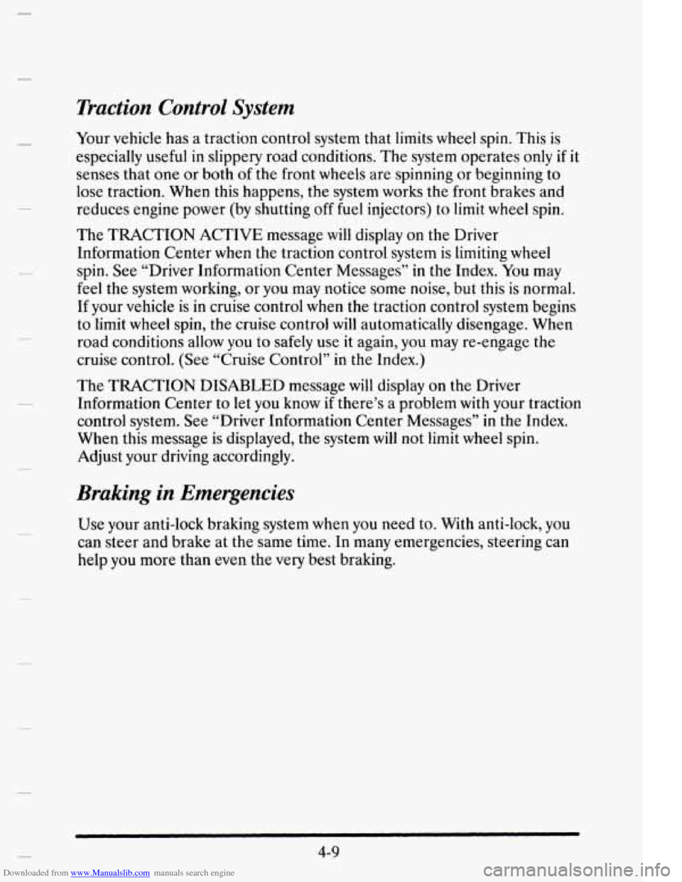 CADILLAC ELDORADO 1995 10.G Owners Manual Downloaded from www.Manualslib.com manuals search engine Traction Control System 
Your vehicle  has  a  traction  control  system that limits  wheel  spin.  This  is 
especially useful  in slippery  r