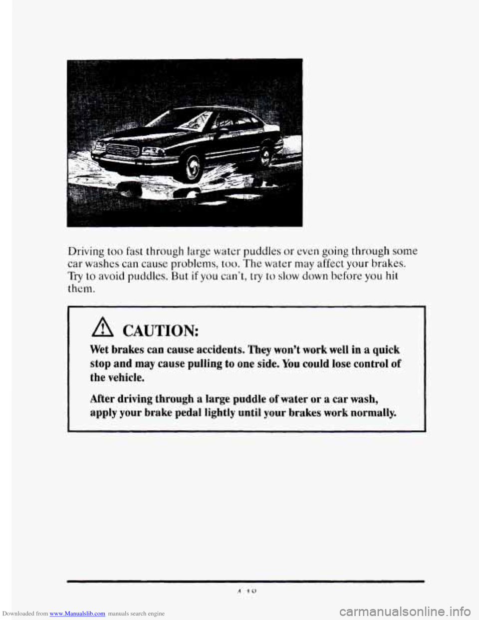 CADILLAC ELDORADO 1995 10.G Owners Manual Downloaded from www.Manualslib.com manuals search engine Driving too fast through  large water  puddles  or even going through  some 
car  washes  can cause  problems, 
too. The water  may  affect  yo
