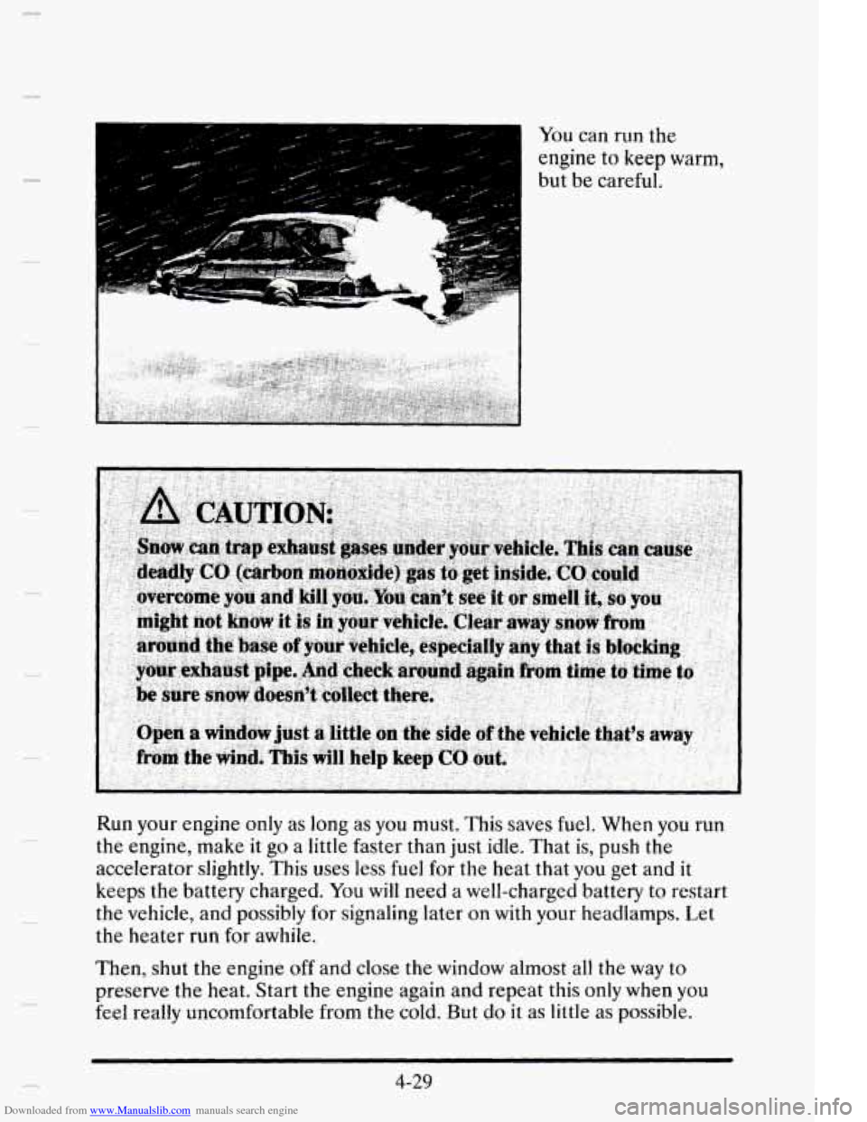 CADILLAC ELDORADO 1995 10.G Owners Manual Downloaded from www.Manualslib.com manuals search engine I 
You can run  the 
engine  to keep  warm, 
but  be  careful. 
Run your  engine only as long as 
you must. This saves fuel.  When you run 
the