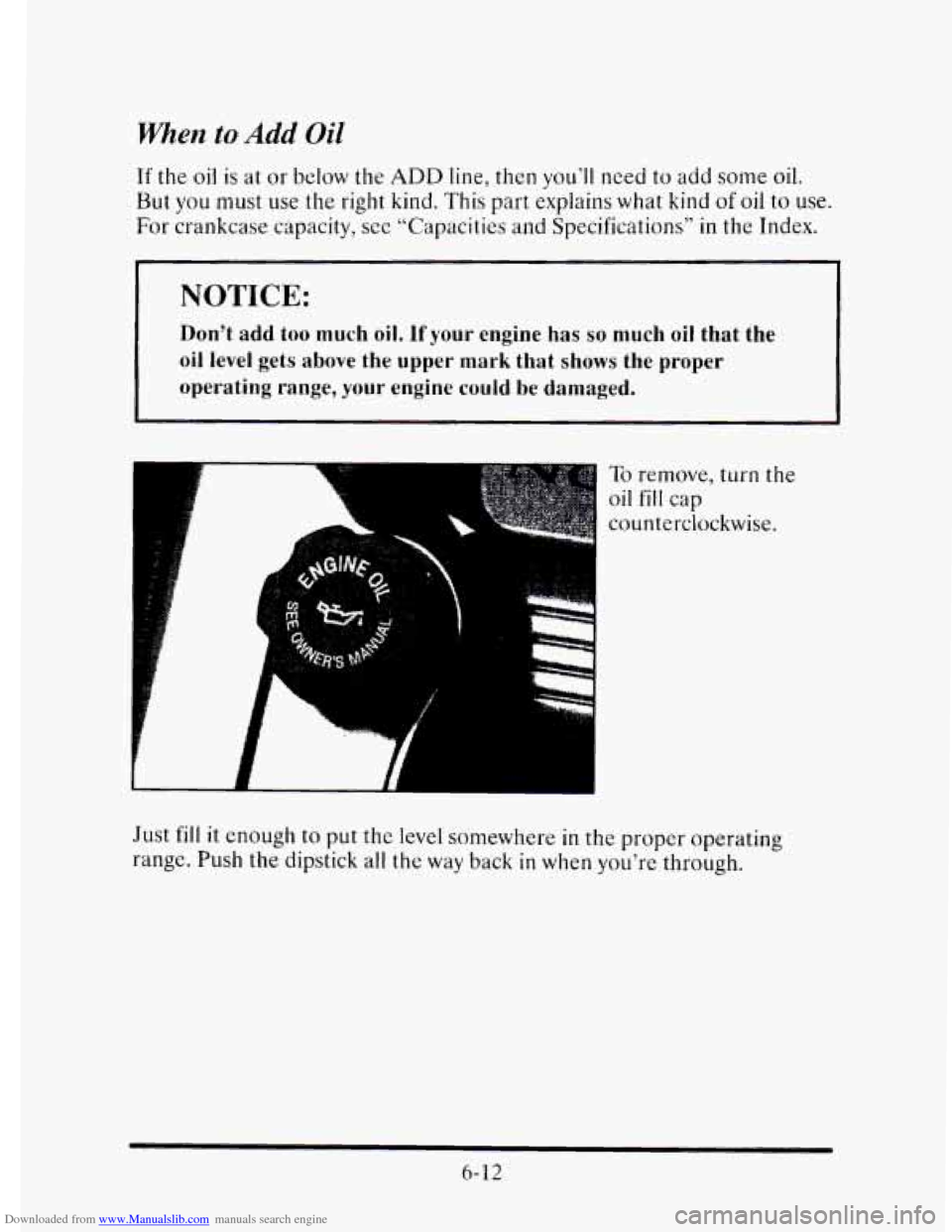CADILLAC ELDORADO 1995 10.G Owners Manual Downloaded from www.Manualslib.com manuals search engine When to Add Oil 
If the oil is at or below the ADD line, then you’ll need to add  some oil. 
But you must use the  right  kind.  This part ex