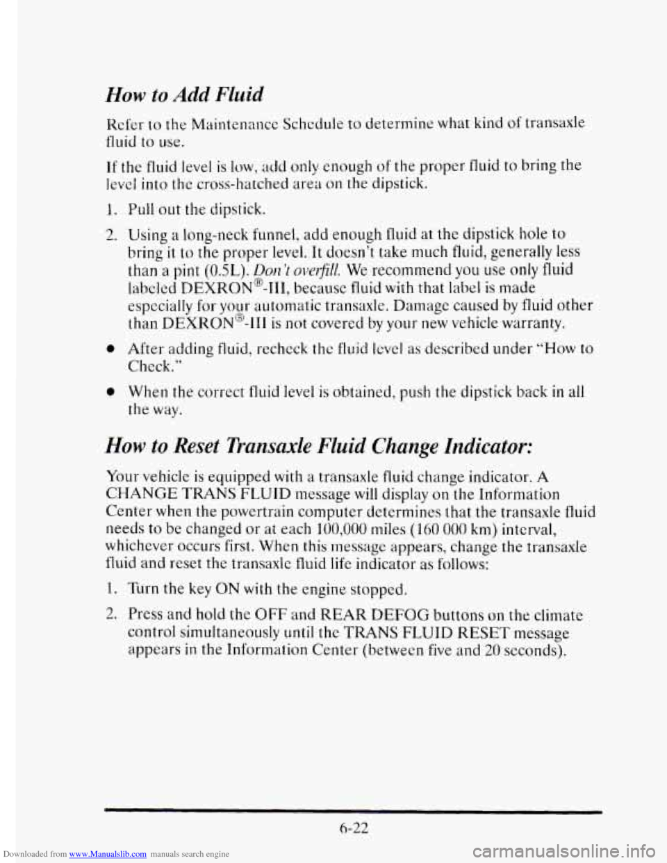 CADILLAC ELDORADO 1995 10.G Owners Manual Downloaded from www.Manualslib.com manuals search engine How to Add Fluid 
If the  fluid  level  is low, add only enough of the  proper  fluid to bring the 
level 
into the cross-hatched  area on the 