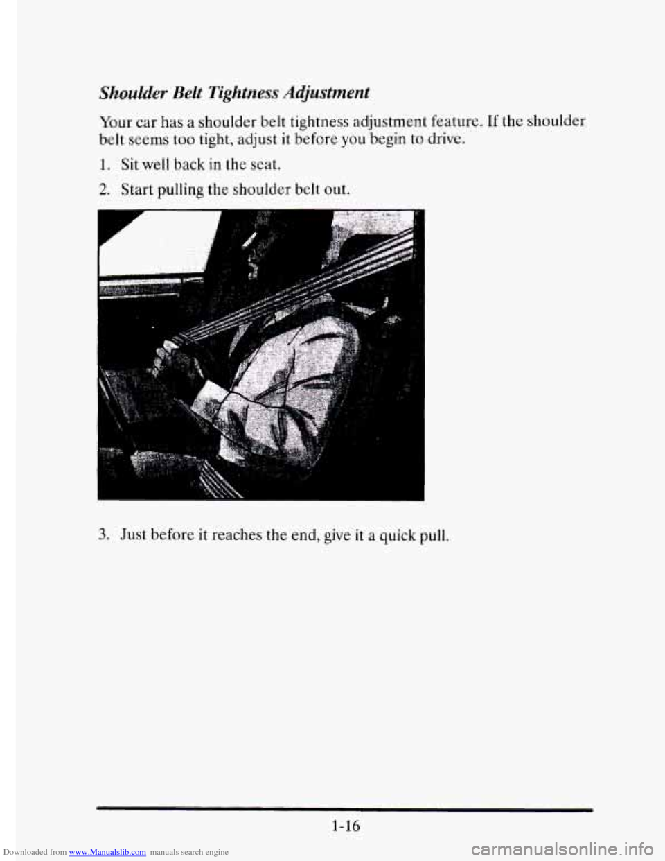CADILLAC ELDORADO 1995 10.G Owners Manual Downloaded from www.Manualslib.com manuals search engine Shoulder  Belt Tightness Adjustment 
Your car  has  a shoulder  belt  tightness  adjustment feature. If the  shoulder 
belt  seems  too tight, 